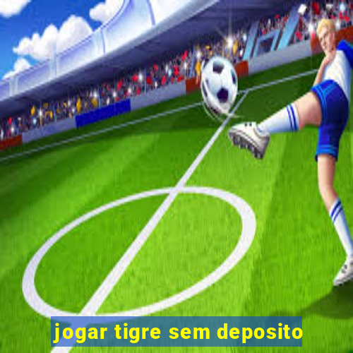 jogar tigre sem deposito